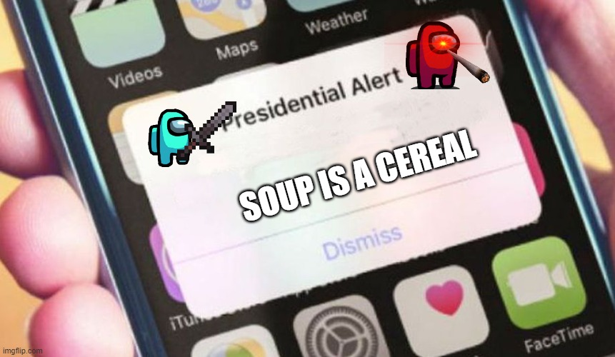 first meme | SOUP IS A CEREAL | image tagged in memes,presidential alert | made w/ Imgflip meme maker