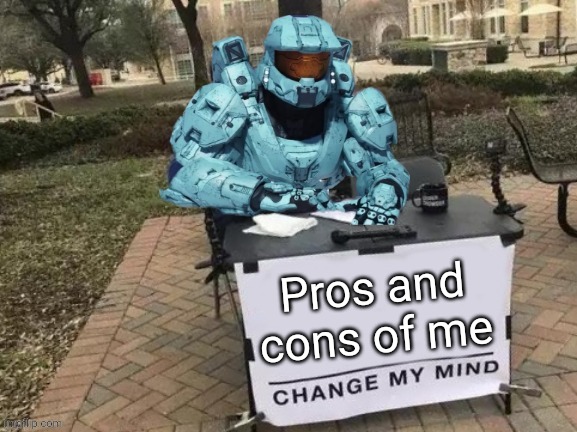 Tucker Change My Mind | Pros and cons of me | image tagged in tucker change my mind | made w/ Imgflip meme maker