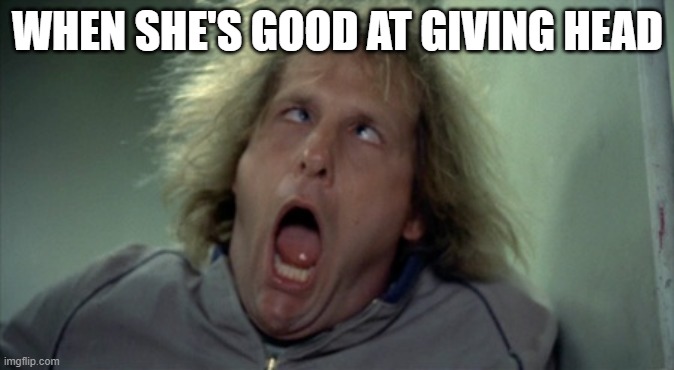 Scary Harry Meme | WHEN SHE'S GOOD AT GIVING HEAD | image tagged in memes,scary harry | made w/ Imgflip meme maker