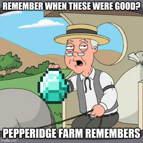 Pepperidge Farm Remembers | REMEMBER WHEN THESE WERE GOOD? PEPPERIDGE FARM REMEMBERS | image tagged in memes,pepperidge farm remembers,diamond,minecraft,funny | made w/ Imgflip meme maker