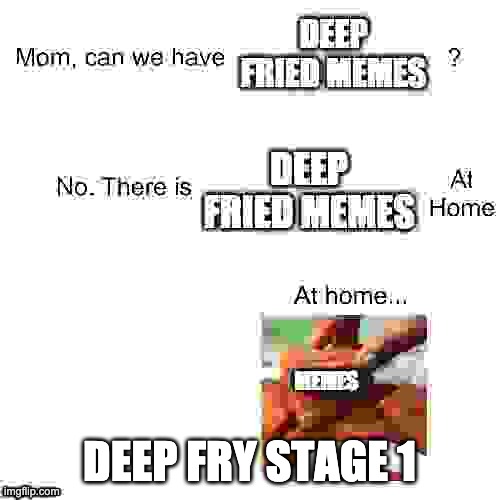 DEEP FRY STAGE 1 | made w/ Imgflip meme maker