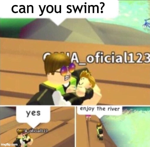 Enjoy The River | can you swim? | image tagged in enjoy the river | made w/ Imgflip meme maker