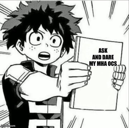 Ight, I haven't made one of these for my MHA ocs yet so here ya go | ASK AND DARE MY MHA OCS | image tagged in my hero academia | made w/ Imgflip meme maker