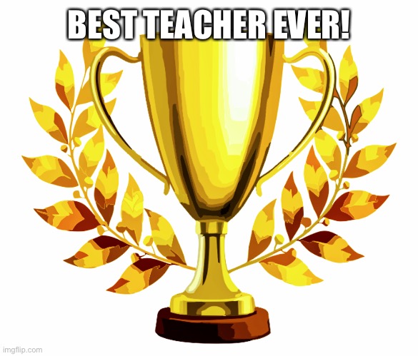 You Win! | BEST TEACHER EVER! | image tagged in you win | made w/ Imgflip meme maker