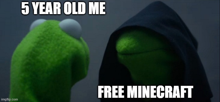 Evil Kermit | 5 YEAR OLD ME; FREE MINECRAFT | image tagged in memes,evil kermit | made w/ Imgflip meme maker