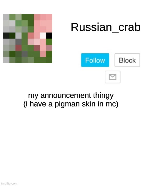 Custom announcement template 2 | Russian_crab; my announcement thingy
(i have a pigman skin in mc) | image tagged in custom announcement template 2 | made w/ Imgflip meme maker