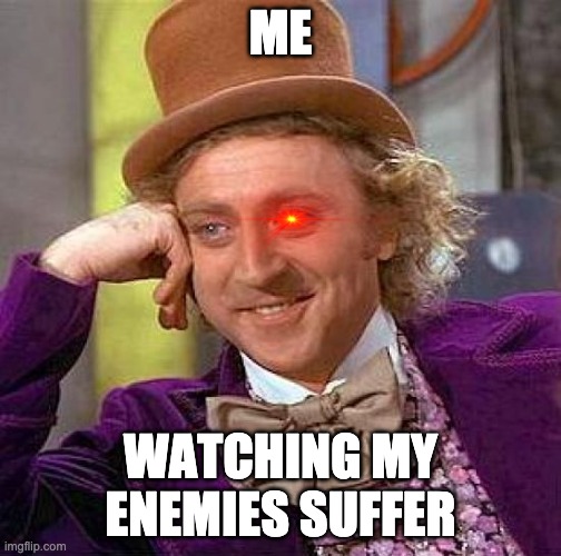 y u bully me | ME; WATCHING MY ENEMIES SUFFER | image tagged in memes,creepy condescending wonka | made w/ Imgflip meme maker