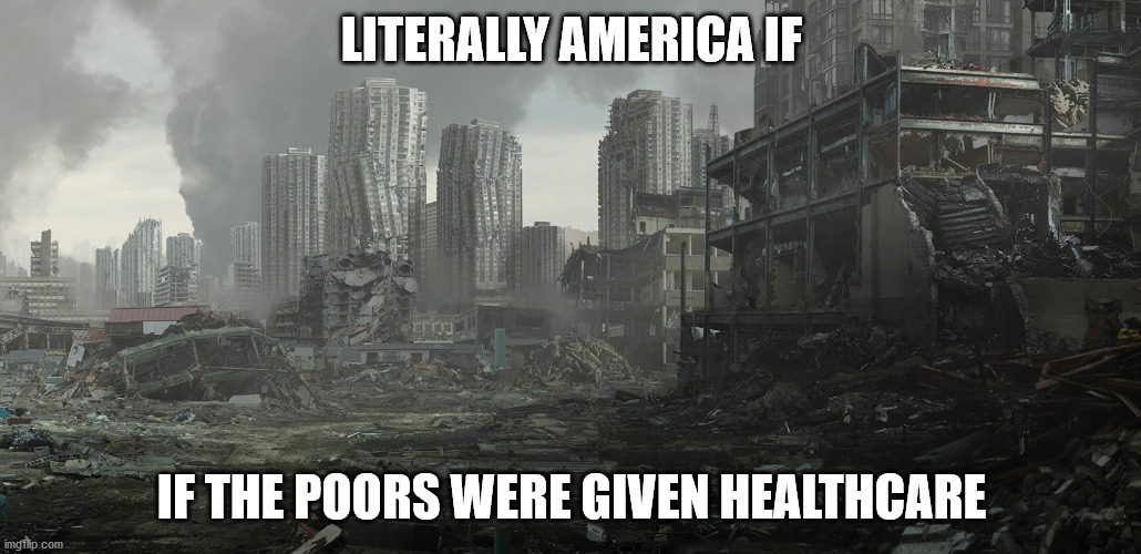 this is what george orwell warned us about | LITERALLY AMERICA IF; IF THE POORS WERE GIVEN HEALTHCARE | image tagged in dystopia,liberals,stupid liberals,socialism,communism | made w/ Imgflip meme maker