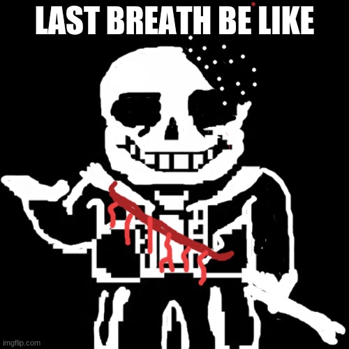 Sans | LAST BREATH BE LIKE | image tagged in sans | made w/ Imgflip meme maker