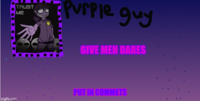 yeeeeet i  bored | image tagged in uwu,dares,purple guy | made w/ Imgflip meme maker