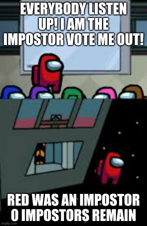 Red so sus he gave out his role | EVERYBODY LISTEN UP! I AM THE IMPOSTOR VOTE ME OUT! RED WAS AN IMPOSTOR
0 IMPOSTORS REMAIN | image tagged in among us ejection | made w/ Imgflip meme maker