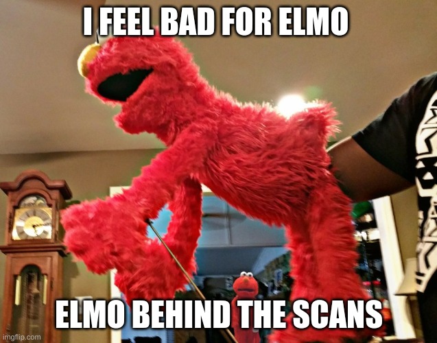 elmo behind the sceans | I FEEL BAD FOR ELMO; ELMO BEHIND THE SCANS | image tagged in elmo behind the sceans | made w/ Imgflip meme maker