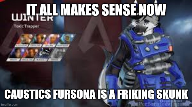 Caustic joins the furry gang | IT ALL MAKES SENSE NOW; CAUSTICS FURSONA IS A FRIKING SKUNK | image tagged in skunk,furry,apex legends | made w/ Imgflip meme maker