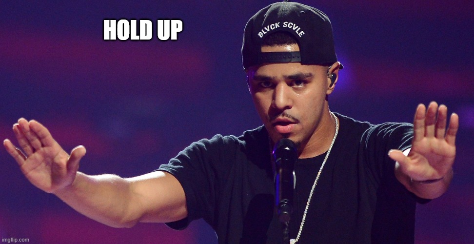 J COLE HOLD UP | HOLD UP | image tagged in j cole hold up | made w/ Imgflip meme maker