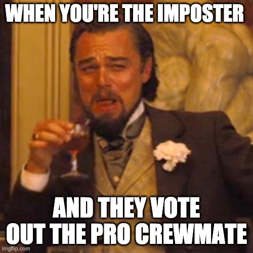 Does anyone else love when this happens? | WHEN YOU'RE THE IMPOSTER; AND THEY VOTE OUT THE PRO CREWMATE | image tagged in memes,laughing leo | made w/ Imgflip meme maker