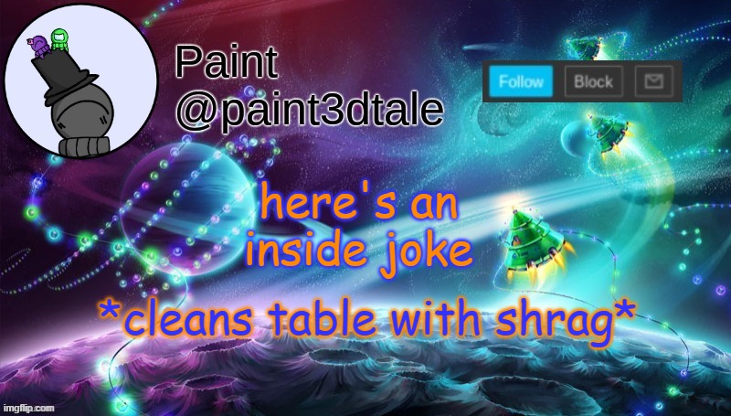 c'mon lmao | *cleans table with shrag*; here's an inside joke | image tagged in paint festive announcement | made w/ Imgflip meme maker