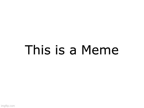 A Meme |  This is a Meme | image tagged in meme | made w/ Imgflip meme maker