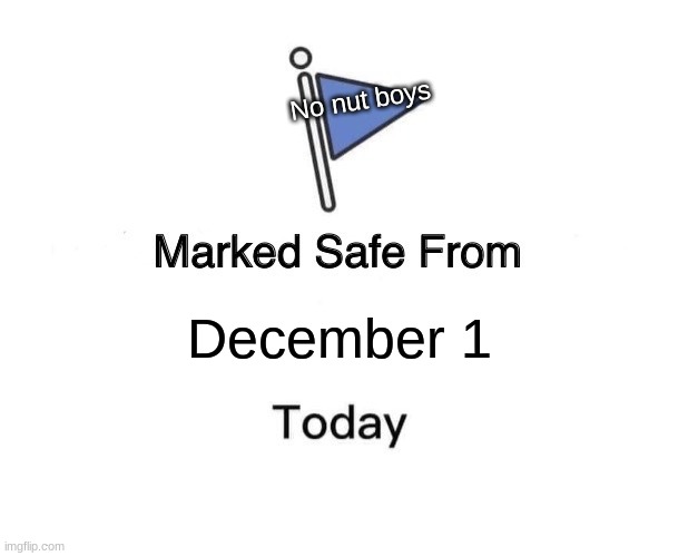 Marked Safe From Meme | No nut boys; December 1 | image tagged in memes,marked safe from,no nut november,boys,funny | made w/ Imgflip meme maker