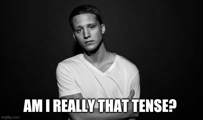 NF | AM I REALLY THAT TENSE? | image tagged in nf | made w/ Imgflip meme maker