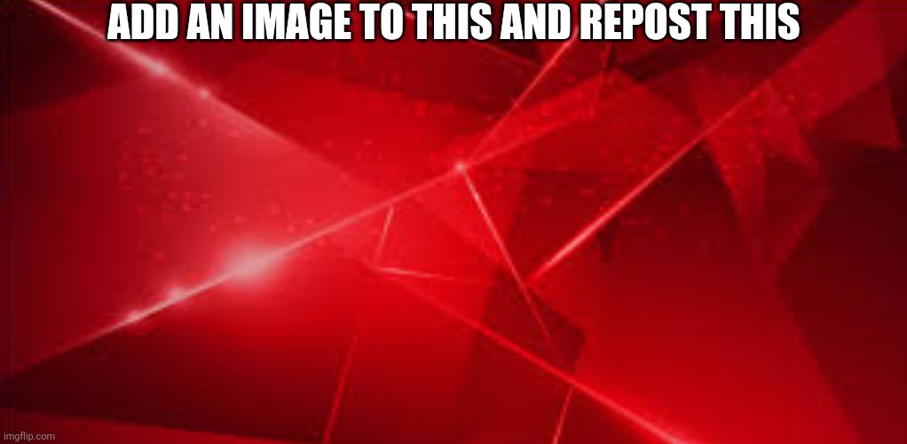 Cool red background | ADD AN IMAGE TO THIS AND REPOST THIS | image tagged in cool red background | made w/ Imgflip meme maker