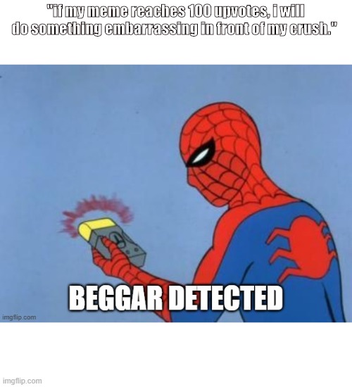Quit doing that. It will be detected quick that you're a beggar. | "if my meme reaches 100 upvotes, i will do something embarrassing in front of my crush." | image tagged in upvote beggar detected | made w/ Imgflip meme maker