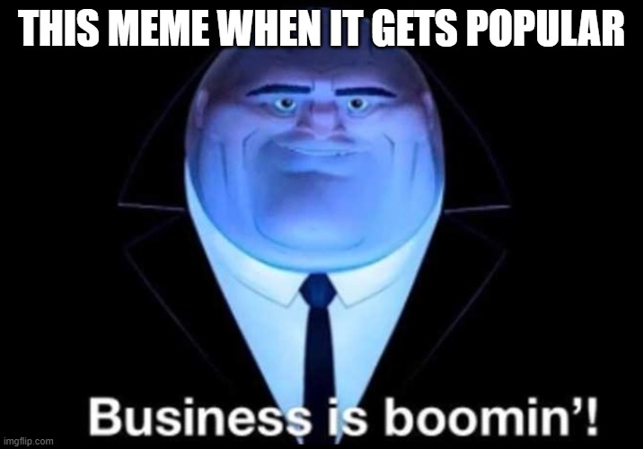 Business is boomin’! Kingpin | THIS MEME WHEN IT GETS POPULAR | image tagged in business is boomin kingpin,memes | made w/ Imgflip meme maker
