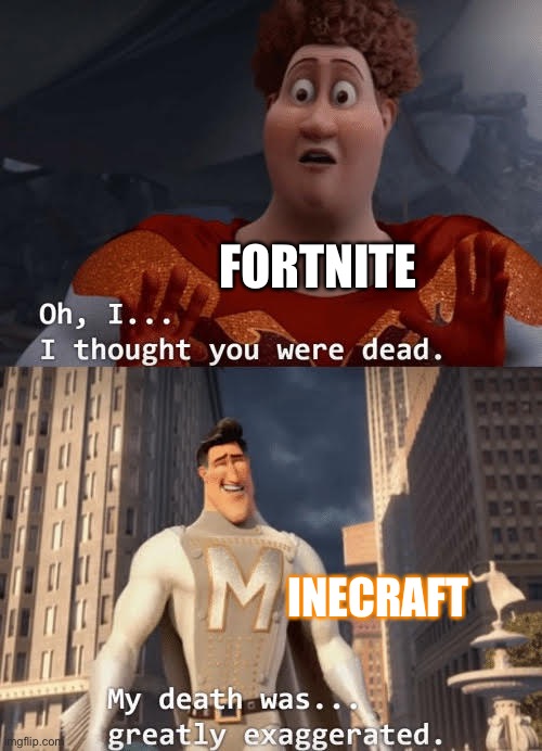 My death was greatly exaggerated | FORTNITE; INECRAFT | image tagged in my death was greatly exaggerated | made w/ Imgflip meme maker