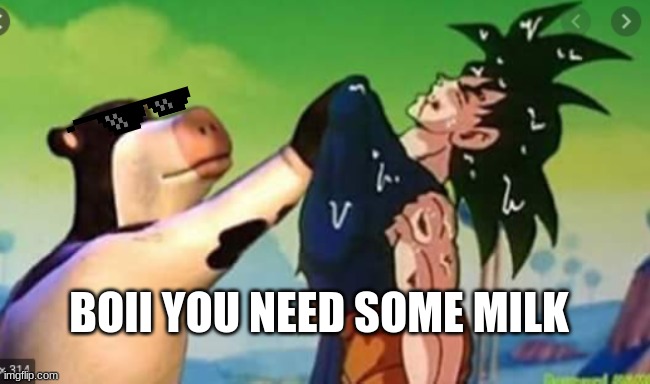 goku needs milk | BOII YOU NEED SOME MILK | image tagged in google | made w/ Imgflip meme maker