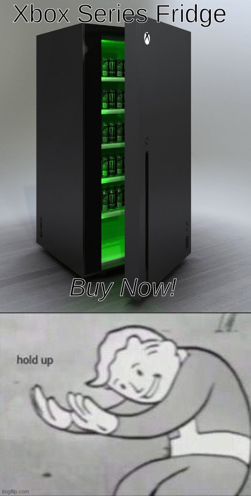 Xbox Series Fridge; Buy Now! | image tagged in fallout hold up | made w/ Imgflip meme maker