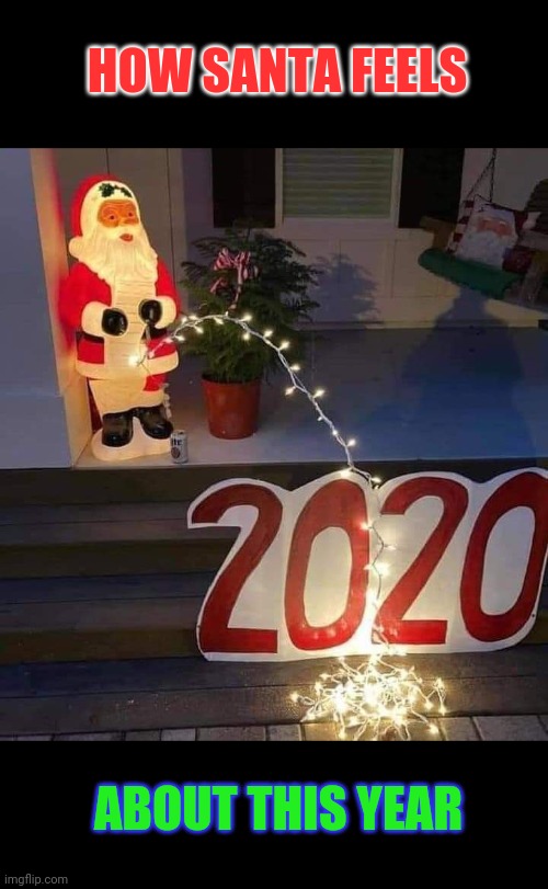 He's got his hands full with the naughty list this year! | HOW SANTA FEELS; ABOUT THIS YEAR | image tagged in santa claus,christmas,2020,christmas decorations | made w/ Imgflip meme maker