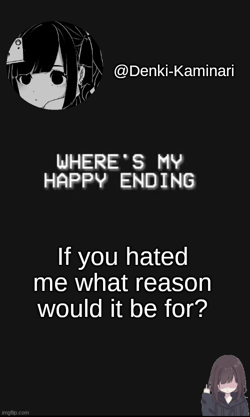 Denki 5 | If you hated me what reason would it be for? | image tagged in denki 5 | made w/ Imgflip meme maker