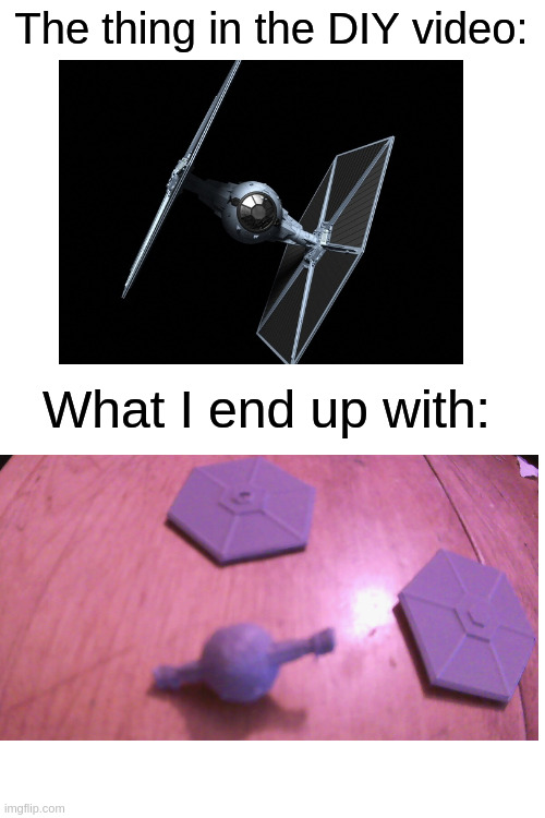 Tie Fighter | The thing in the DIY video:; What I end up with: | image tagged in blank white template | made w/ Imgflip meme maker