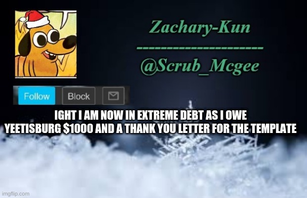 Thanks :D | IGHT I AM NOW IN EXTREME DEBT AS I OWE YEETISBURG $1000 AND A THANK YOU LETTER FOR THE TEMPLATE | image tagged in scrub_mcgee | made w/ Imgflip meme maker