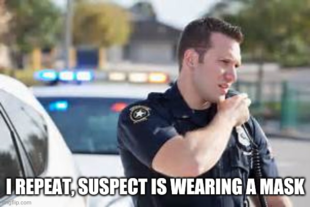 Well good luck with that. | I REPEAT, SUSPECT IS WEARING A MASK | image tagged in cop radio police | made w/ Imgflip meme maker