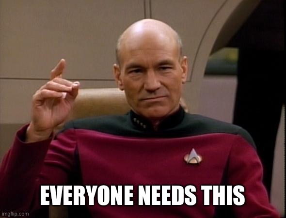 Picard Make it so | EVERYONE NEEDS THIS | image tagged in picard make it so | made w/ Imgflip meme maker