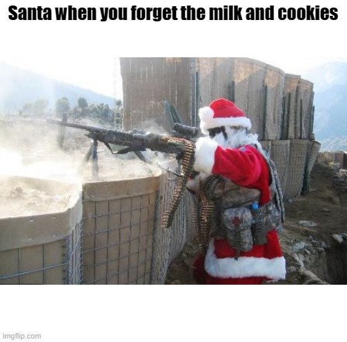 Hohoho Meme | Santa when you forget the milk and cookies | image tagged in memes,hohoho | made w/ Imgflip meme maker