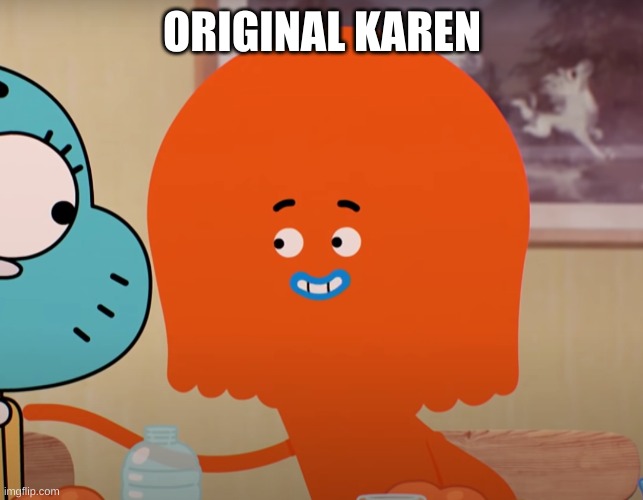 karen | ORIGINAL KAREN | image tagged in karen,the amazing world of gumball | made w/ Imgflip meme maker
