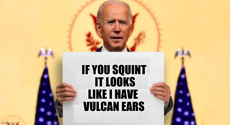 Joe Biden Sign | IF YOU SQUINT
 IT LOOKS LIKE I HAVE 
VULCAN EARS | image tagged in joe biden,biden,joe,sign,change my mind | made w/ Imgflip meme maker