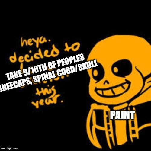 Heya Sans | TAKE 9/10TH OF PEOPLES KNEECAPS, SPINAL CORD/SKULL; PAINT | image tagged in heya sans | made w/ Imgflip meme maker