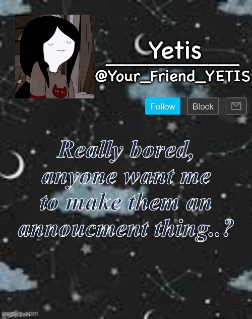 ye | Really bored, anyone want me to make them an annoucment thing..? | made w/ Imgflip meme maker