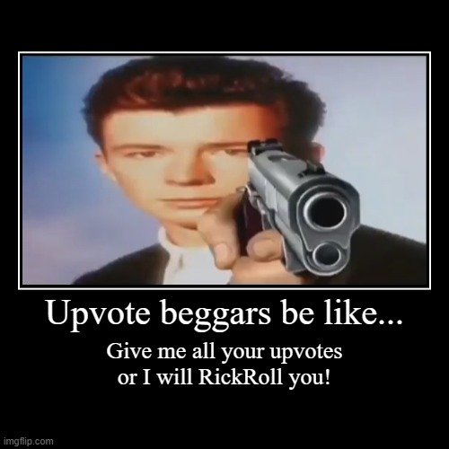 Upvote beggars be like... - Imgflip