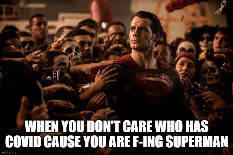 Invincible Der | WHEN YOU DON'T CARE WHO HAS COVID CAUSE YOU ARE F-ING SUPERMAN | image tagged in superman | made w/ Imgflip meme maker