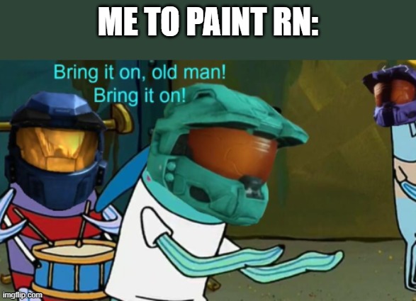 ME TO PAINT RN: | made w/ Imgflip meme maker
