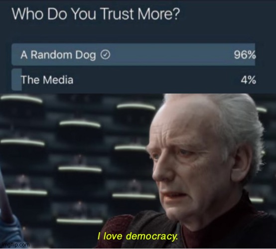 Trust the dog, and you will live a happy life | image tagged in i love democracy,trust,dogs,memes | made w/ Imgflip meme maker