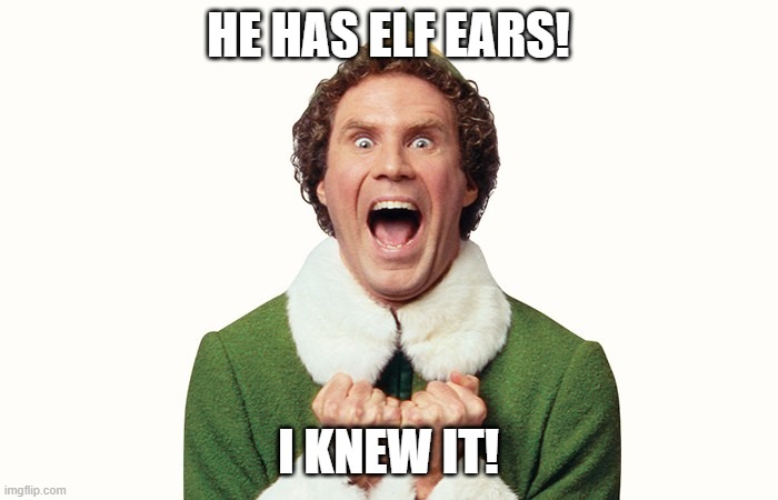 Buddy the elf excited | HE HAS ELF EARS! I KNEW IT! | image tagged in buddy the elf excited | made w/ Imgflip meme maker