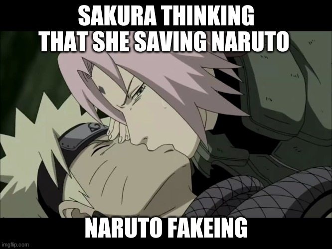 Sakura kissing Naruto | SAKURA THINKING THAT SHE SAVING NARUTO; NARUTO FAKEING | image tagged in sakura kissing naruto | made w/ Imgflip meme maker