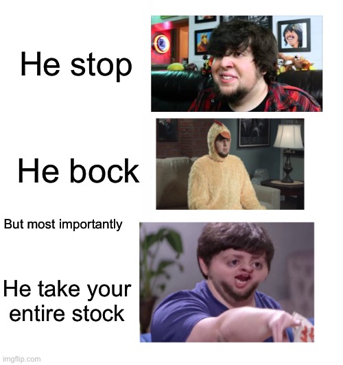 More stock memes | He stop; He bock; But most importantly; He take your entire stock | image tagged in i'll take your entire stock,jontron,memes | made w/ Imgflip meme maker