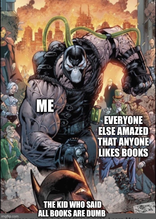 You do not have my permission to say books are dumb | ME; EVERYONE ELSE AMAZED THAT ANYONE LIKES BOOKS; THE KID WHO SAID ALL BOOKS ARE DUMB | image tagged in furious bane | made w/ Imgflip meme maker