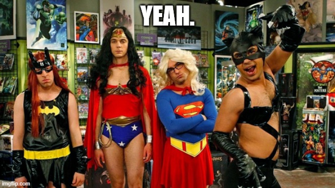 Transgender Super Heros | YEAH. | image tagged in transgender super heros | made w/ Imgflip meme maker