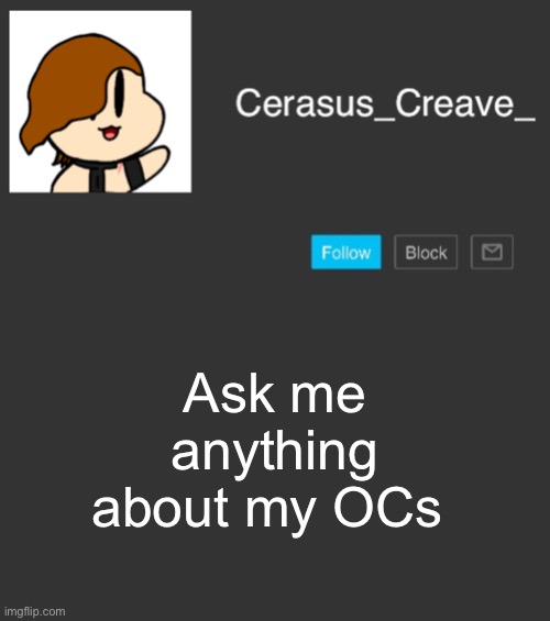 Cerasus_Creave_ announcement | Ask me anything about my OCs | image tagged in cerasus_creave_ announcement | made w/ Imgflip meme maker